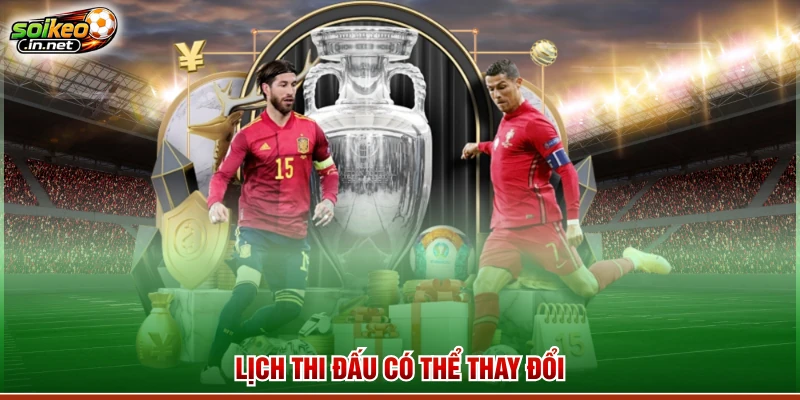 Lịch thi đấu có thể thay đổi
