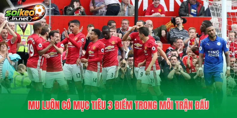 MU luôn có mục tiêu 3 điểm trong mỗi trận đấu